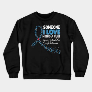 Someone I Love Needs A Cure Type 1 Diabetes Awareness T1D Crewneck Sweatshirt